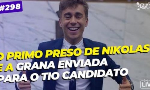 #298 Nikolas Ferreira: Emendas para o pai do primo preso